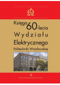 Księga 60 lecia Wydziału Elektrycznego Politechniki Wrocławskiej