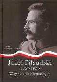 Józef Piłsudski 1867 do 1935  Wszystko dla Niepodległej