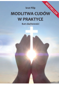 Modlitwa cudów w praktyce. Kurs duchowości