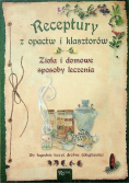 Receptury z opactw i klasztorów: Zioła i domowe sposoby leczenia