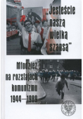 Jesteście naszą wielką szansą Młodzież na rozstajach komunizmu 1944 - 1989