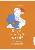 O tym co w życiu ważne Filozofia praktyczna