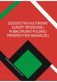 Dziedzictwo kulturowe Europy Środkowej w białorusko-polskiej perspektywie badawczej