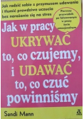 Jak w pracy ukrywać to co czujemy i udawać to co czuć powinniśmy