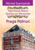Tajemnicze miasto Spacery po Warszawie Praga Północ