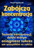 Zabójcza koncentracja Techniki koncentracji dzięki którym osiągniesz sukces we wszystkim co robisz