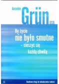 By życie nie było smutne. Cieszyć się każdą chwilą