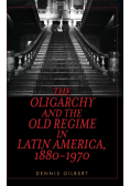 The Oligarchy and the Old Regime in Latin America, 1880-1970