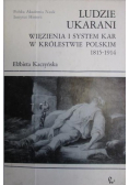 Ludzie ukarani Więzienia i system kar w Królestwie Polskim 1815 do 1914