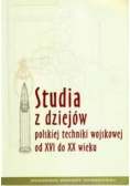 Studia z Dziejów Polskiej Techniki Wojskowej od XVI do XX wieku