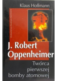 J. Robert Oppenheimer Twórca pierwszej bomby atomowej