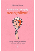 A właśnie że będę szczęśliwa!