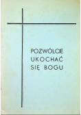 Pozwólcie ukochać się Bogu