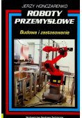 Roboty przemysłowe Budowa i zastosowanie