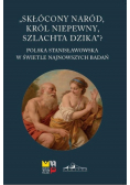 Skłócony naród, król niepewny, szlachta dzika?