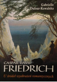 Caspar David Friedrich U źródeł wyobrażeń romantycznych