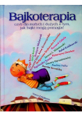 Bajkoterapia czyli dla małych i dużych o tym jak bajki mogą pomagać