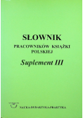 Słownik pracowników książki polskiej Suplement III