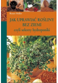 Jak uprawiać rośliny bez ziemi