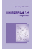 Nie zabrałam ze sobą radości.