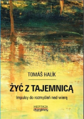 Halik Tomas - Żyć z tajemnicą Impulsy do rozmyślań nad wiarą