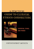 A Practical Guide to Clinical Ethics Consulting