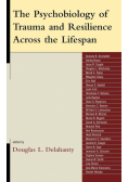 The Psychobiology of Trauma and Resilience Across the Lifespan