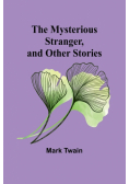 The Mysterious Stranger, and Other Stories