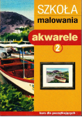 Szkoła malowania Akwarele Tom 2