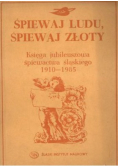 ŚPIEWAJ LUDU ŚPIEWAJ ZŁOTY Księga jubileuszowa śpiewactwa śląskiego