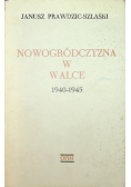 Nowogródczyzna w Walce 1940 - 1945