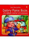 Dobry Panie Boże chciałbym zostać strażakiem