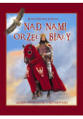 Nad nami Orzeł Biały Legendy i opowiadania z historii Polski