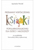 Przemiany współczesnej książki popularnonaukowej dla dzieci i młodzieży na przykładzie francuskiej oferty wydawniczej