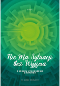 Nie ma sytuacji bez wyjścia