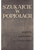 Szukajcie w popiołach. Papiery znalezione w Oświęcimiu