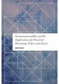Incommensurability and its Implications for Practical Reasoning, Ethics and Justice