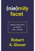 (Nie)miły facet. Męskie spojrzenie na miłość, seks i związki