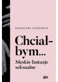 Chciałbym... Męskie fantazje seksualne