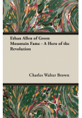 Ethan Allen of Green Mountain Fame - A Hero of the Revolution