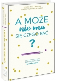 A może nie ma się czego bać