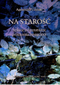 Na starość Szkice o literaturze przełomu tysiącleci