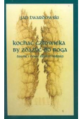 Kochać człowieka by zdążyć do Boga