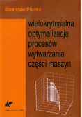 Wielokryterialna optymalizacja procesów wytwarzania części maszyn