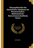 Sitzungsberichte der Kaiserlichen Akademie der Wissenschaften. Mathematisch-Naturwissenschaftliche Classe.