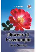 Flowers of Freethought First Series