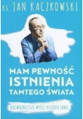 Mam pewność istnienia tamtego świata