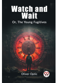 Watch and Wait Or, The Young Fugitives