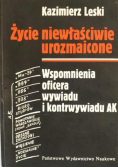 Życie niewłaściwie urozmaicone. Wspomnienia oficera wywiadu i kontrwywiadu AK