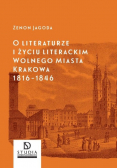 O literaturze i życiu literackim wolnego miasta Krakowa 1816 - 1846